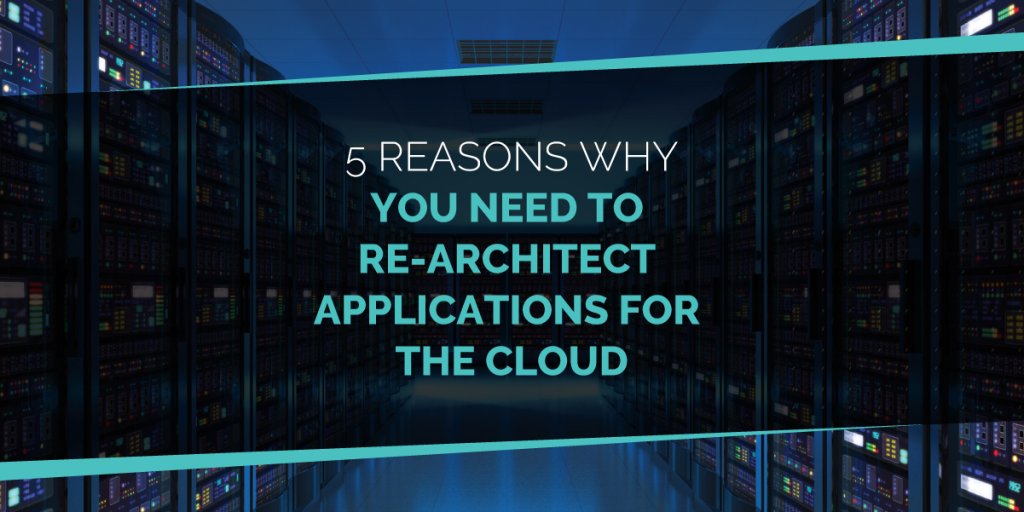 Why You Need To Re-architecht applications for the cloud